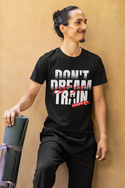 Don't Dream Of It Train For It | 180 GSM Cotton Tee