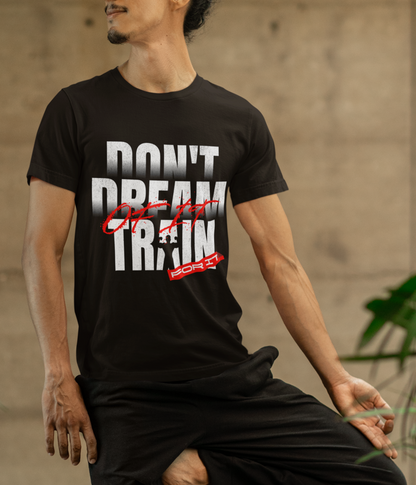 Don't Dream Of It Train For It | 180 GSM Cotton Tee