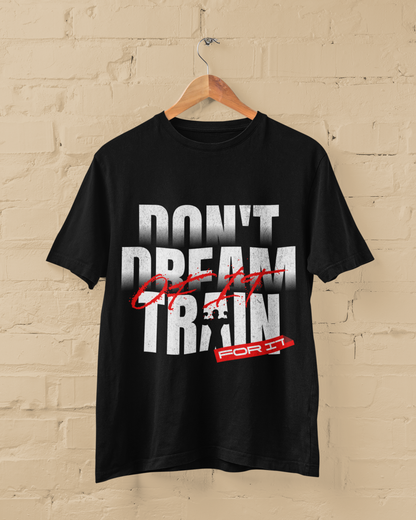 Don't Dream Of It Train For It | 180 GSM Cotton Tee